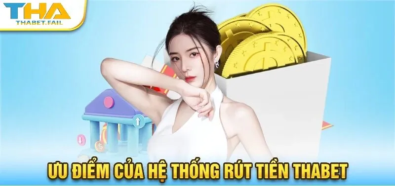Tổng hợp các ưu điểm của hệ thống rút tiền Thabet