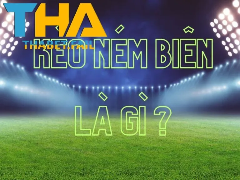 Nghĩa của kèo ném biên là gì?